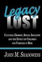 Legacy Lost: Cultural Erosion, Social Isolation and the Effect on Children and Families at Risk 146994944X Book Cover
