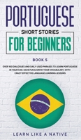 Portuguese Short Stories for Beginners Book 5: Over 100 Dialogues & Daily Used Phrases to Learn Portuguese in Your Car. Have Fun & Grow Your ... Lessons 1913907287 Book Cover