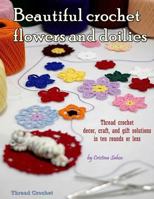 Beautiful crochet flowers and doilies: Thread crochet decor, craft, and gift solutions in ten rounds or less 1523708301 Book Cover