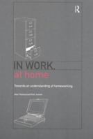 In Work, at Home: Towards an Understanding of Homeworking 0415163005 Book Cover