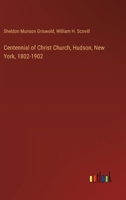 Centennial of Christ Church, Hudson, New York, 1802-1902 3385421063 Book Cover