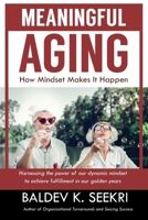 Meaningful Aging: How Mindset Makes It Happen: Harnessing the power of our dynamic mindset to achieve fulfillment in our golden years 1952521068 Book Cover