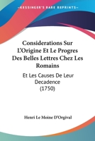 Considerations Sur L'Origine Et Le Progres Des Belles Lettres Chez Les Romains: Et Les Causes De Leur Decadence (1750) 1104637421 Book Cover