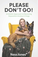 Please Don't Go!: A Holistic Approach to Resolving Separation Anxiety in Dogs B0FNX3QCNV Book Cover