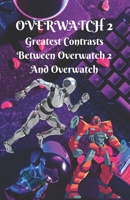 Overwatch #2: Greatest Contrasts Between Overwatch 2 And Overwatch B0BGNMCP85 Book Cover