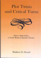 Plot Twists and Critical Turns: Queer Approaches to Early Modern Spanish Theater 1611482739 Book Cover