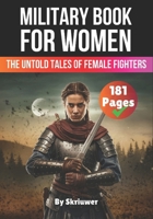 Military Book for Women: The Untold Tales of Female Fighters B0DV3MFFBG Book Cover