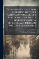 Die Agrarfrage aus dem Gesichtspunkte der Nationalökonomie, der Politik und des Rechts und in besonderem Hinblicke auf Preussen und die Rheinprovinz 1149074604 Book Cover