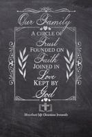 Our Family A Circle Of Trust Founded On Faith Joined In Love Kept By God: Your Inspirational Christian Faith Gratitude Diary Notebook To Record, Remember, Reflect and To Achieve Total Happiness - Beau 1080463097 Book Cover