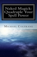 Naked Magick: Quadruple Your Spell Power 1468091492 Book Cover