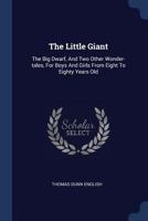 The Little Giant: The Big Dwarf, And Two Other Wonder-tales, For Boys And Girls From Eight To Eighty Years Old 1021856002 Book Cover