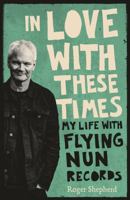 In Love With These Times: My Life With Flying Nun Records 1775540898 Book Cover