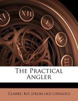 The Practical Angler: How, Where, And When To Catch Fish 0559544898 Book Cover