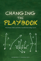 Changing the Playbook: How Power, Profit, and Politics Transformed College Sports 0252081323 Book Cover