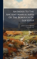 An Index To The Ancient Manuscripts Of The Borough Of Leicester 1024555178 Book Cover