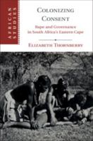 Colonizing Consent: Rape and Political Authority in South Africa in the Nineteenth Century 110847280X Book Cover