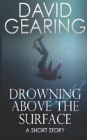 Drowning Above the Surface: A Short Story B08WSHBMFK Book Cover