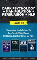 Dark Psychology + Manipulation + Persuasion + NLP: 4 Books in 1: The Complete Bundle to Learn the Dark Secrets of Mind Games, Mind Control, Cognitive Therapy and More 164615620X Book Cover