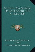 Episodes Des Guerres De Bourgogne: 1474 À 1476... 1161161910 Book Cover