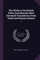 The Works of the British Poets; Including the Most Esteemed Translations from Greek and Roman Authors; Volume 17 1374276804 Book Cover