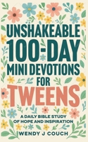 Unshakeable 100-Day Mini Devotions for Tweens: A Daily Bible Study of Hope and Inspiration B0F7CF9PN2 Book Cover