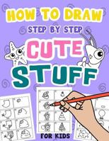 How to Draw Step by Step Cute Stuff for Kids: Things to Draw 100 Everything to drawing practice (kids age 6-12) 1090162669 Book Cover