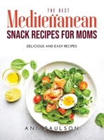 The Best Mediterranean Snack Recipes for Moms: Delicious and easy recipes 1008939021 Book Cover