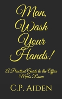Man, Wash Your Hands!: A Practical Guide to the Office Men's Room 1698963629 Book Cover