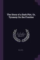 The Story of a Dark Plot or Tyranny on the Frontier 9362928779 Book Cover