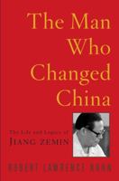 The Man Who Changed China: The Life and Legacy of Jiang Zemin 1400054745 Book Cover