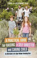 A Practical Guide for Raising a Self-Directed and Caring Child: An Alternative to the Tiger Mother Parenting Style 1450293611 Book Cover