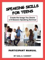 Speaking Skills for Teens Participant Manual : Create the Image You Desire a 14-Session Speaking Seminar 1982248076 Book Cover