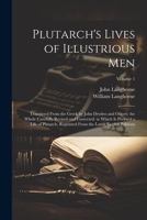 Plutarch's Lives of Illustrious Men: Translated From the Greek by John Dryden and Others. the Whole Carefully Revised and Corrected. to Which Is ... From the Latest English Editions; Volume 1 1021343137 Book Cover