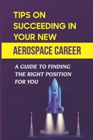 Tips On Succeeding In Your New Aerospace Career: A Guide To Finding The Right Position For You: Working In Aerospace B09CC74PH2 Book Cover