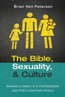 The Bible, Sexuality, and Culture: Raising a Family in a Postmodern and Post-Christian World 1725292459 Book Cover