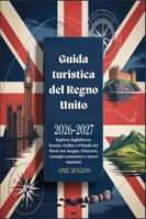 Guida turistica del Regno Unito 2026-2027: Esplora Inghilterra, Scozia, Galles e Irlanda del Nord con mappe, itinerari, consigli economici e tesori nascosti B0G2KVLXG9 Book Cover