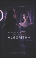 THE INFLUENCER & THE ALGORITHM: An AI Affairs Novella B0GBBYH2JF Book Cover