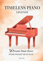 2025 Timeless Piano Legends 26 Pieces Every Pianist Must Play B0FFP1KV3Q Book Cover