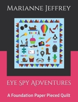 Eye Spy Adventures: A Foundation Paper Pieced Quilt B0GVG6X32Z Book Cover