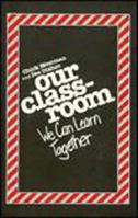 Our Classroom: We Can Learn Together 0961604611 Book Cover