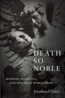 Death So Noble: Memory, Meaning, and the First World War 0774806001 Book Cover