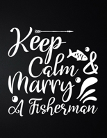 Keep Calm Marry A Fisherman: 100 Pages 8.5'' x 11'' Fishing Log Book Notebook For The Serious Fisherman To Record Fishing Trip Experiences 1676106588 Book Cover