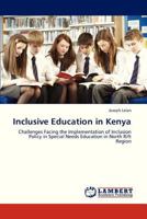 Inclusive Education in Kenya: Challenges Facing the Implementation of Inclusion Policy in Special Needs Education in North Rift Region 3659318035 Book Cover