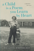 A Child Is a Poem You Learn By Heart: A Memoir in Verse 0578701782 Book Cover