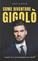 Come diventare Gigolò: I segreti di un accompagnatore per donne B096TQ6YS9 Book Cover