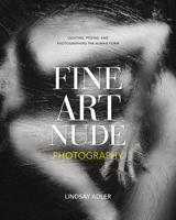 Fine Art Nude Photography: Lighting, Posing, and Photographing the Human Form 1681986590 Book Cover