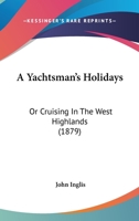 A Yachtsman's Holidays or Cruising in the West Highlands 1017911215 Book Cover