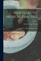 New Eclectic Medical Practice; Designed for Students and Practitioners; Volume 1 1019225068 Book Cover