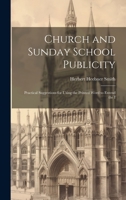 Church and Sunday School Publicity; Practical Suggestions for Using the Printed Word to Extend the I 1022145630 Book Cover