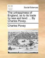 The Unhappiness Of England, As To Its Trade By Sea And Land 1166584291 Book Cover